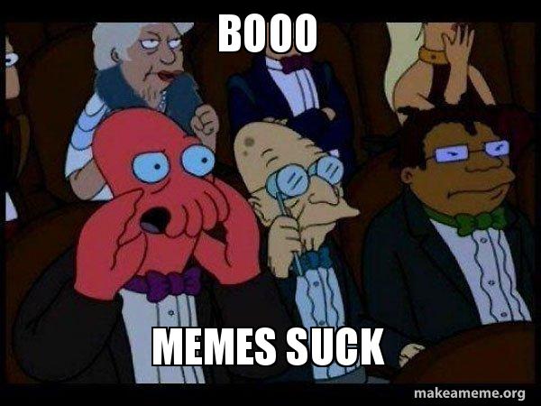 Booo memes suck