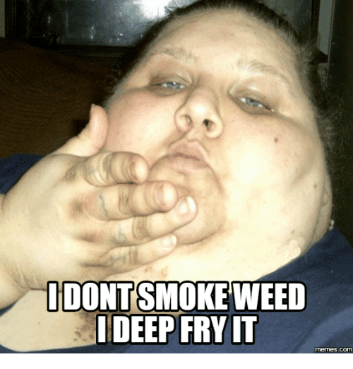 Dont smoke weed deep fryit com 14043440