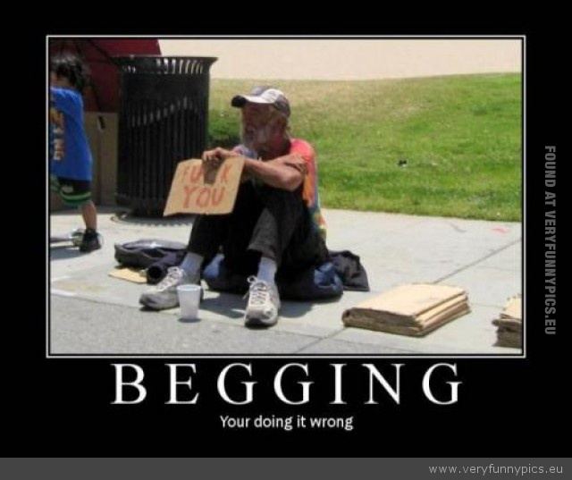 Funny picture begging youre doing it wrong