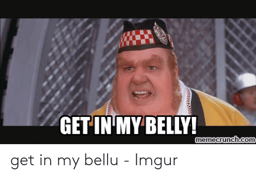 Get in my belly memecrunch com get in my bellu 51016210