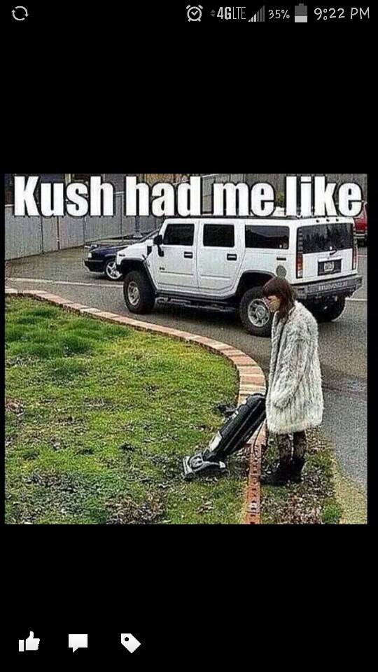 Kush had me 1