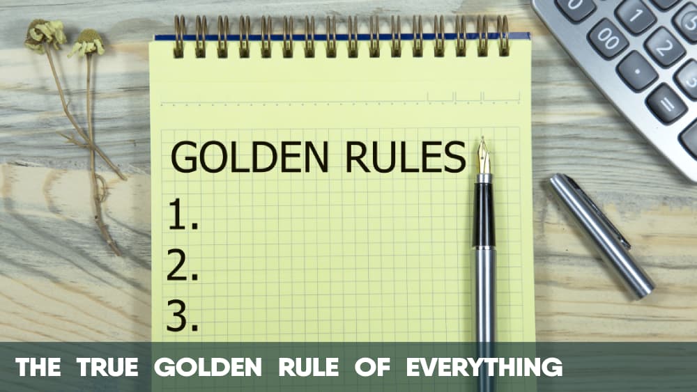 The TRUE Golden Rule of Everything