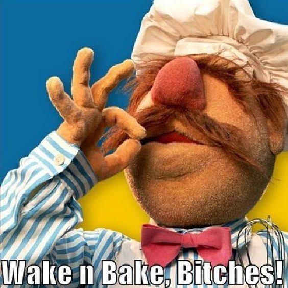 Wake n bake bitches