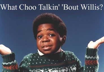 What choo talkin bout willis