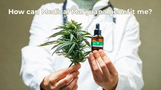 How can Medical Marijuana benefit me?